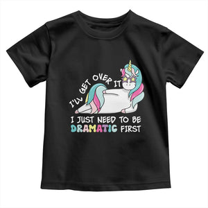 Funny Unicorn I'll Get Over It I Just Need To Be Dramatic Toddler T Shirt TS09 Black Print Your Wear
