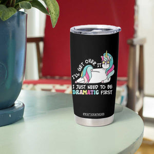 Funny Unicorn I'll Get Over It I Just Need To Be Dramatic Tumbler Cup TS09 Print Your Wear
