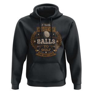Funny Golf Hoodie It Takes A Lot Of Balls To Golf The Way I Do TS09 Black Print Your Wear