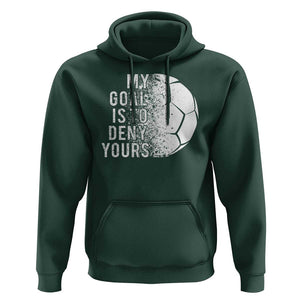 Soccer Goalkeeper Hoodie My Goal Is To Deny Yours TS09 Dark Forest Green Print Your Wear
