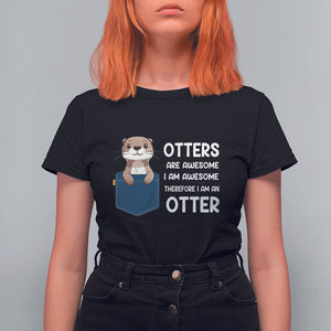 Otters Are Awesome I'm Awesome Therefore I Am An Otter T Shirt For Women TS09 Black Printyourwear