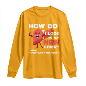 Liver Transplant Recipient Long Sleeve Shirt How Do I Look in My New Liver TS09 Gold Print Your Wear