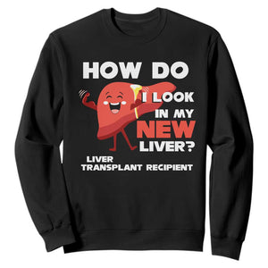 Liver Transplant Recipient Sweatshirt How Do I Look in My New Liver TS09 Black Print Your Wear