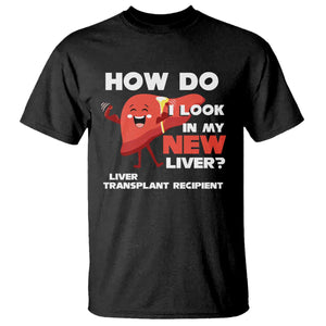 Liver Transplant Recipient T Shirt How Do I Look in My New Liver TS09 Black Print Your Wear