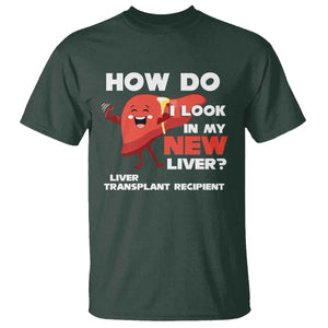 Liver Transplant Recipient T Shirt How Do I Look in My New Liver TS09 Dark Forest Green Print Your Wear