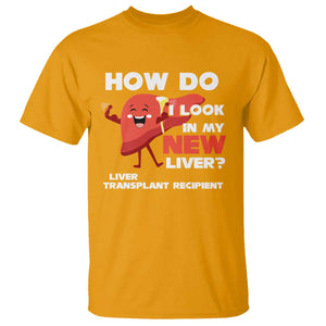 Liver Transplant Recipient T Shirt How Do I Look in My New Liver TS09 Gold Print Your Wear