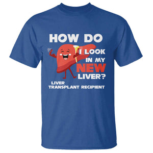 Liver Transplant Recipient T Shirt How Do I Look in My New Liver TS09 Royal Blue Print Your Wear