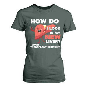 Liver Transplant Recipient T Shirt For Women How Do I Look in My New Liver TS09 Dark Forest Green Print Your Wear