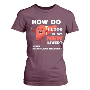 Liver Transplant Recipient T Shirt For Women How Do I Look in My New Liver TS09 Maroon Print Your Wear