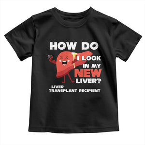 Liver Transplant Recipient Toddler T Shirt How Do I Look in My New Liver TS09 Black Print Your Wear