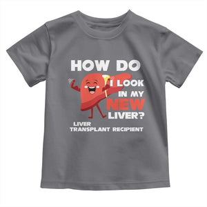 Liver Transplant Recipient Toddler T Shirt How Do I Look in My New Liver TS09 Charcoal Print Your Wear