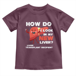 Liver Transplant Recipient Toddler T Shirt How Do I Look in My New Liver TS09 Maroon Print Your Wear