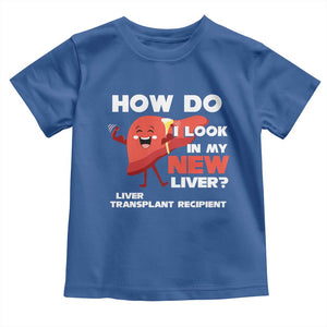Liver Transplant Recipient Toddler T Shirt How Do I Look in My New Liver TS09 Royal Blue Print Your Wear