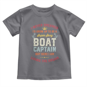 Boat Captain Toddler T Shirt I Never Dreamed I'd Grow Up To be A Super Sexy Boat Captain TS09 Charcoal Print Your Wear