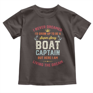 Boat Captain Toddler T Shirt I Never Dreamed I'd Grow Up To be A Super Sexy Boat Captain TS09 Dark Chocolate Print Your Wear
