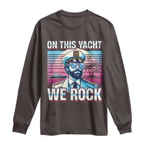 Yacht Rock Party Long Sleeve Shirt On This Yacht We Rock Boating TS09 Dark Chocolate Print Your Wear