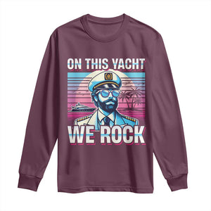 Yacht Rock Party Long Sleeve Shirt On This Yacht We Rock Boating TS09 Maroon Print Your Wear