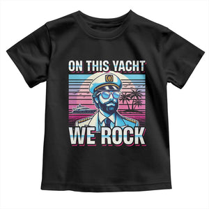 Yacht Rock Party Toddler T Shirt On This Yacht We Rock Boating TS09 Black Print Your Wear