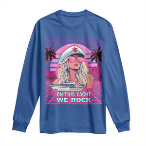 Yacht Rock Party Long Sleeve Shirt On This Yacht We Rock Boating Lady Captain TS09 Royal Blue Print Your Wear