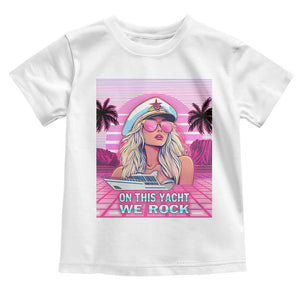 Yacht Rock Party Toddler T Shirt On This Yacht We Rock Boating Lady Captain TS09 White Print Your Wear