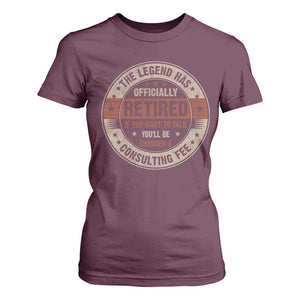 Funny Retirement T Shirt For Women The Legend Has Officially Retired If You Want To Talk You'll Be Charged A Consulting Fee TS09 Maroon Print Your Wear