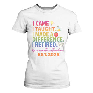 Funny Teacher Retirement 2025 T Shirt For Women Came Taught Made Difference Retired TS09 White Print Your Wear