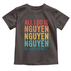 Vietnamese Pride Toddler T Shirt All I Do Is Nguyen No Matter What TS09 Dark Chocolate Print Your Wear