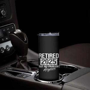Retirement 2025 Skinny Tumbler Retired Not My Problem Anymore TS09 Print Your Wear