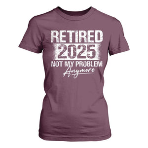 Retirement 2025 T Shirt For Women Retired Not My Problem Anymore TS09 Maroon Print Your Wear