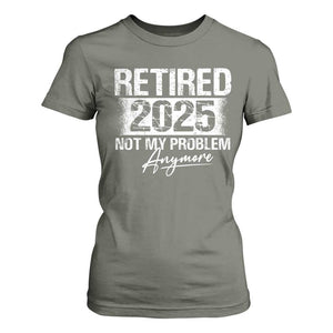Retirement 2025 T Shirt For Women Retired Not My Problem Anymore TS09 Military Green Print Your Wear