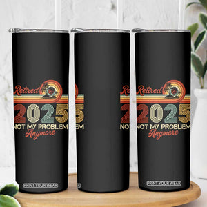 Retirement 2025 Skinny Tumbler Retired Not My Problem Anymore Retro TS09 Print Your Wear
