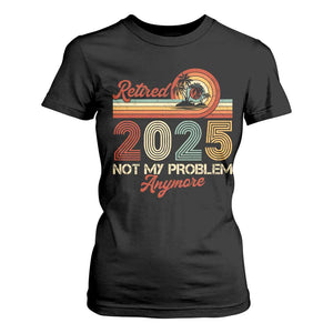 Retirement 2025 T Shirt For Women Retired Not My Problem Anymore Retro TS09 Black Print Your Wear