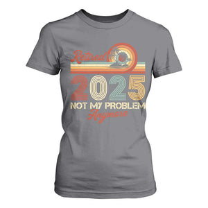Retirement 2025 T Shirt For Women Retired Not My Problem Anymore Retro TS09 Charcoal Print Your Wear