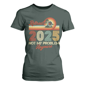 Retirement 2025 T Shirt For Women Retired Not My Problem Anymore Retro TS09 Dark Forest Green Print Your Wear