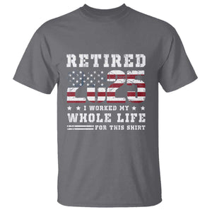Retirement 2025 T Shirt I Worked My Whole Life For This Shirt TS09 Charcoal Print Your Wear