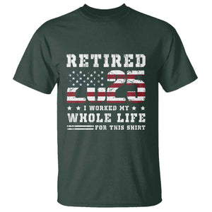 Retirement 2025 T Shirt I Worked My Whole Life For This Shirt TS09 Dark Forest Green Print Your Wear
