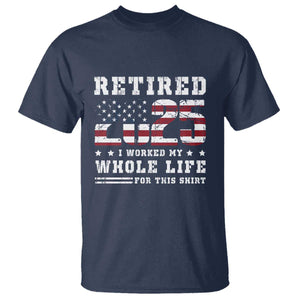 Retirement 2025 T Shirt I Worked My Whole Life For This Shirt TS09 Navy Print Your Wear