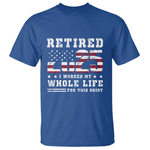 Retirement 2025 T Shirt I Worked My Whole Life For This Shirt TS09 Royal Blue Print Your Wear