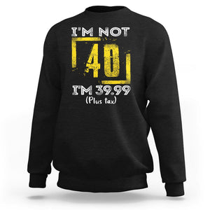 Funny Birthday Sweatshirt I'm Not 40 I'm 39.99 Plus Tax TS09 Black Print Your Wear