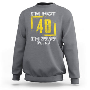 Funny Birthday Sweatshirt I'm Not 40 I'm 39.99 Plus Tax TS09 Charcoal Print Your Wear