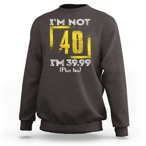 Funny Birthday Sweatshirt I'm Not 40 I'm 39.99 Plus Tax TS09 Dark Chocolate Print Your Wear