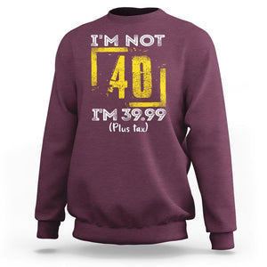 Funny Birthday Sweatshirt I'm Not 40 I'm 39.99 Plus Tax TS09 Maroon Print Your Wear