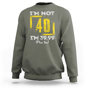 Funny Birthday Sweatshirt I'm Not 40 I'm 39.99 Plus Tax TS09 Military Green Print Your Wear