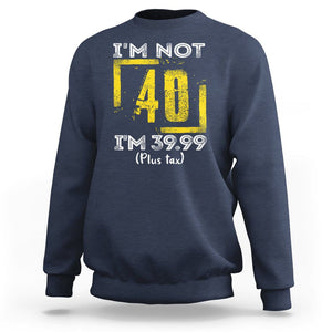 Funny Birthday Sweatshirt I'm Not 40 I'm 39.99 Plus Tax TS09 Navy Print Your Wear