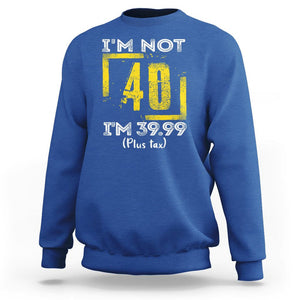 Funny Birthday Sweatshirt I'm Not 40 I'm 39.99 Plus Tax TS09 Royal Blue Print Your Wear
