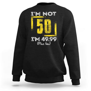 Funny Birthday Sweatshirt I'm Not 50 I'm 49.99 Plus Tax TS09 Black Print Your Wear