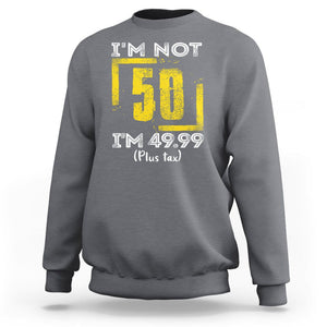 Funny Birthday Sweatshirt I'm Not 50 I'm 49.99 Plus Tax TS09 Charcoal Print Your Wear