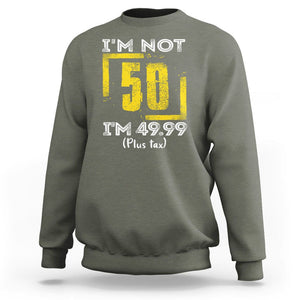 Funny Birthday Sweatshirt I'm Not 50 I'm 49.99 Plus Tax TS09 Military Green Print Your Wear