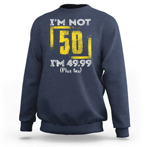 Funny Birthday Sweatshirt I'm Not 50 I'm 49.99 Plus Tax TS09 Navy Print Your Wear