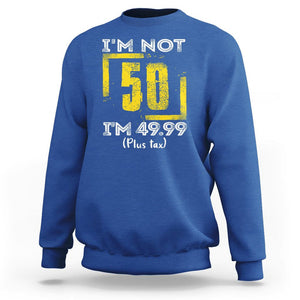 Funny Birthday Sweatshirt I'm Not 50 I'm 49.99 Plus Tax TS09 Royal Blue Print Your Wear